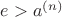 $e>a^{(n)}$