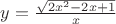 $y=\frac{\sqrt{2x^2-2x+1}}{x}$