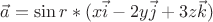 $\vec{a}=\sin{r}*(x\vec{i}-2y\vec{j}+3z\vec{k})$
