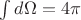 $\int d\Omega=4\pi$
