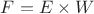 $F=E\times W$