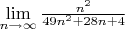 $\lim\limits_{n \to \infty} \frac{n^2}{49n^{2}+28n+4}}}$