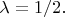 $\lambda =1/2.$