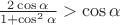 $\frac{2\cos\alpha}{1+\cos^2\alpha}>\cos\alpha$