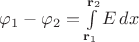 $\varphi_1 - \varphi_2 = \int\limits_{\mathbf{r}_1}^{\mathbf{r}_2}E\,dx$
