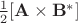 ${1 \over 2} [\mathbf{A} \times \mathbf{B^*}]$