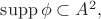$\operatorname{supp}\phi \subset A^2,$