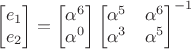 $\begin{bmatrix}e_1\\e_2\end{bmatrix}=\begin{bmatrix}\alpha^6\\ \alpha^0\end{bmatrix}\begin{bmatrix}\alpha^5&\alpha^6\\ \alpha^3&\alpha^5$\end{bmatrix}^{-1}