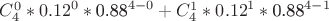 $C_{4}^{0}*{{0.12}^{0}}*\text{0}\text{.8}{{\text{8}}^{4-0}}+C_{4}^{1}*{{0.12}^{1}}*\text{0}\text{.8}{{\text{8}}^{4-1}}$