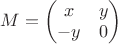 $M = \begin{pmatrix} x & y \\ -y & 0\end{pmatrix}$