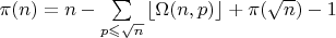 $\pi(n) =n - \sum\limits_{p \leqslant \sqrt n}\left\lfloor \Omega(n,p)\right\rfloor  + \pi (\sqrt n)  -1$