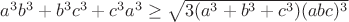 $ a^3b^3+b^3c^3+c^3a^3 \ge \sqrt{3(a^3+b^3+c^3)(abc)^3}$