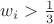 $w_i > \frac{1}{3}$