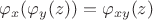 $\varphi_x(\varphi_y(z)) = \varphi_{xy}(z)$