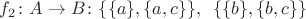 $f_2\colon A\to B\colon \{\{a\},\{a,c\}\}, \;\;\{\{b\},\{b,c\}\}$