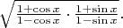 $\sqrt{\frac{1+\cos x}{1-\cos x}\cdot\frac{1+\sin x}{1-\sin x}}.$