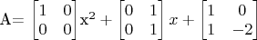 A=
\begin{bmatrix}
1 & 0\\
0 & 0
\end{bmatrix}x^2+
\begin{bmatrix}
0 & 1\\
0 & 1
\end{bmatrix}x+
\begin{bmatrix}
1 & 0\\
1 & -2
\end{bmatrix}