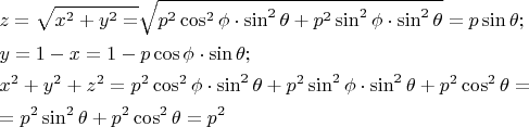 $\begin{gathered}  z = \sqrt {x^2  + y^2  = } \sqrt {p^2 \cos ^2 \phi  \cdot \sin ^2 \theta  + p^2 \sin ^2 \phi  \cdot \sin ^2 \theta }  = p\sin \theta ; \hfill \\  y = 1 - x = 1 - p\cos \phi  \cdot \sin \theta ; \hfill \\  x^2  + y^2  + z^2  = p^2 \cos ^2 \phi  \cdot \sin ^2 \theta  + p^2 \sin ^2 \phi  \cdot \sin ^2 \theta  + p^2 \cos ^2 \theta  =  \hfill \\   = p^2 \sin ^2 \theta  + p^2 \cos ^2 \theta  = p^2  \hfill \\ \end{gathered} $