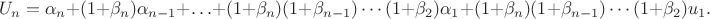 $$U_n = \alpha_n + (1+\beta_n) \alpha_{n-1} + \ldots + (1+\beta_n) (1+\beta_{n-1})\cdots (1+\beta_2) \alpha_1 + (1+\beta_n) (1+\beta_{n-1})\cdots (1+\beta_2) u_1.$$