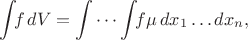 $$\int\!\! f\,dV=\idotsint\!\! f\mu\,dx_1\ldots dx_n,$$
