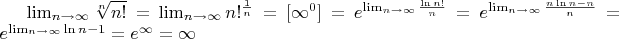 \lim_{n\to\infty}\sqrt[n]{n!}=\lim_{n\to\infty}n!^{\frac{1}{n}}=[\infty^{0}]=e^{\lim_{n\to\infty}\frac{\ln n!}{n}}=e^{\lim_{n\to\infty}\frac{n\ln n-n}{n}}=e^{\lim_{n\to\infty}\ln n-1}=e^{\infty}=\infty