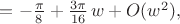 $=-\frac{\pi}8+\frac{3\pi}{16}\,w+O(w^2),$
