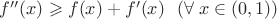 $f''(x)\geqslant f(x)+f'(x)\  \ (\forall\; x \in (0,1))\;$