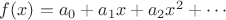 $f(x)=a_0+a_1x+a_2x^2+\cdots$
