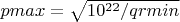 $pmax=\sqrt{10^{22}/qrmin}$