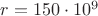 $ r = 150 \cdot 10^9 $