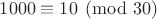 $1000\equiv {10}\pmod {30}$