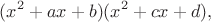 $$(x^2+ax+b)(x^2+cx+d),$$