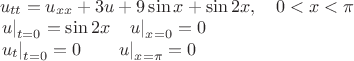 $\[\begin{array}{l}
{u_{tt}} = {u_{xx}} + 3u + 9\sin x + \sin 2x,\quad 0 < x < \pi \\
{\left. u \right|_{t = 0}} = \sin 2x\quad {\left. u \right|_{x = 0}} = 0\\
{\left. {{u_t}} \right|_{t = 0}} = 0\quad \quad {\left. u \right|_{x = \pi }} = 0
\end{array}\]$