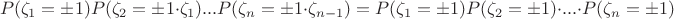 $$P(\zeta_1=\pm 1)P(\zeta_2=\pm 1 \cdot \zeta_1)...P(\zeta_n=\pm 1 \cdot \zeta_{n-1})=P(\zeta_1=\pm 1)P(\zeta_2=\pm 1)\cdot ... \cdot P(\zeta_n=\pm 1)$$