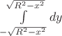 $\int\limits_{-\sqrt{R^2-x^2}}^{\sqrt{R^2-x^2}}dy$