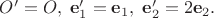 $O'=O, \;\mathbf e'_1=\mathbf e_1, \;\mathbf e'_2=2\mathbf e_2.$