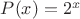 $P(x)=2^{x}$