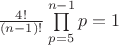 $\frac{{4!}}{{(n - 1)!}}\prod\limits_{p = 5}^{n - 1} p = 1$