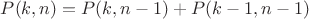$P(k,n) = P(k,n-1) + P(k-1,n-1)$ $P(k,n) = P(k,n-1) + P(k-1,n-1)$