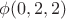 $\phi(0,2,2)$