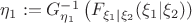 $\eta_1:=G_{\eta_1}^{-1}\left(F_{\xi_1|\xi_2}(\xi_1|\xi_2))$