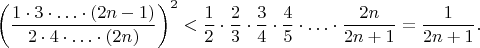 $$\left(\frac{1\cdot3\cdot\ldots\cdot(2n-1)}{2 \cdot 4\cdot \ldots\cdot (2n)}\right)^2<\frac12\cdot\frac23\cdot\frac34\cdot\frac45\cdot\ldots\cdot\frac{2n}{2n+1}=\frac1{2n+1}.$$