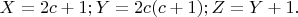 $X = 2c+1;   Y = 2c(c+1);   Z = Y+1.$