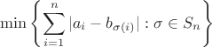 $$
\min\left\{ \sum_{i = 1}^n | a_i - b_{\sigma(i)} | : \sigma \in S_n \right\}
$$