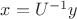 $x = U^{-1}y$