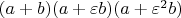 $(a + b)(a + \varepsilon b)(a + \varepsilon^2 b) $