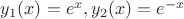 $y_1(x)=e^x, y_2(x)=e^{-x}$