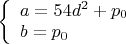 $\left\{
\begin{array}{lcl}
 a=54d^2+p_0 \\
 b=p_0\\
\end{array}
\right.$
