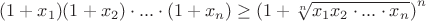 $$(1+x_1)(1+x_2)\cdot...\cdot(1+x_n)\geq\left(1+\sqrt[n]{x_1x_2\cdot...\cdot x_n}\right)^n$$