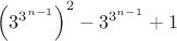 $\left(3^{3^{n-1}}\right)^2-3^{3^{n-1}}+1$